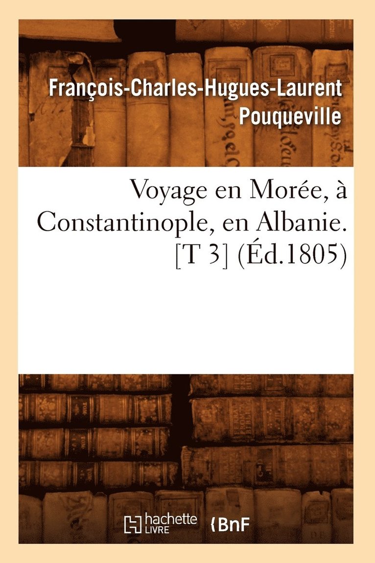 François-Charles-Hugues-La Pouqueville - Voyage En Morée, À Constantinople, En Albanie. [T 3] (Éd.1805), Häftad