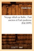 Voyage Ideal En Italie: l'Art Ancien Et l'Art Moderne (Ed.1899)