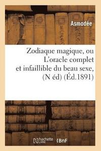 Zodiaque Magique, Ou l'Oracle Complet Et Infaillible Du Beau Sexe, (N Éd) (Éd.1891)