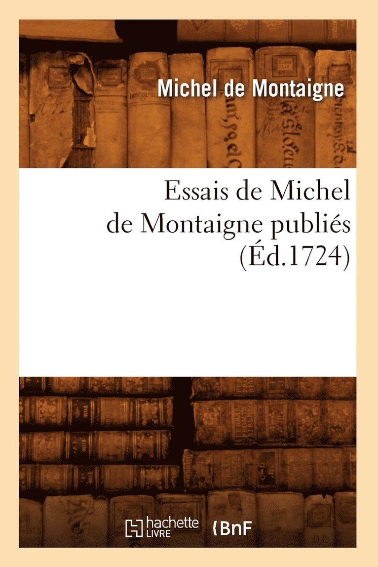 Michel Montaigne (Eyquem De) - Essais de Michel de Montaigne Publiés (Éd.1724), Häftad