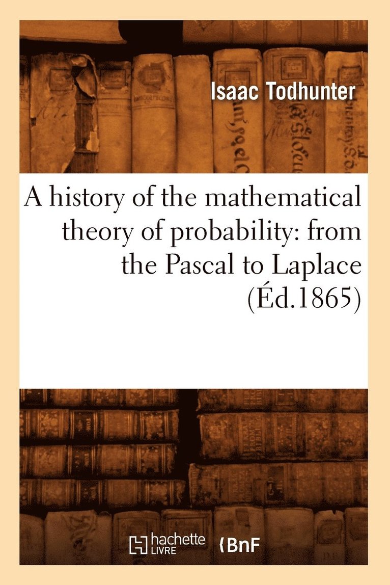 History of the Mathematical Theory of Probability: From the Pascal to Laplace (Éd.1865)