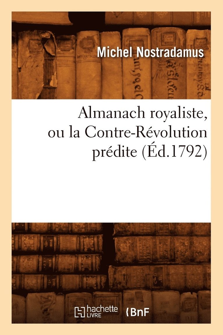 Michel Nostradamus - Almanach Royaliste, Ou La Contre-Révolution Prédite (Éd.1792), Häftad
