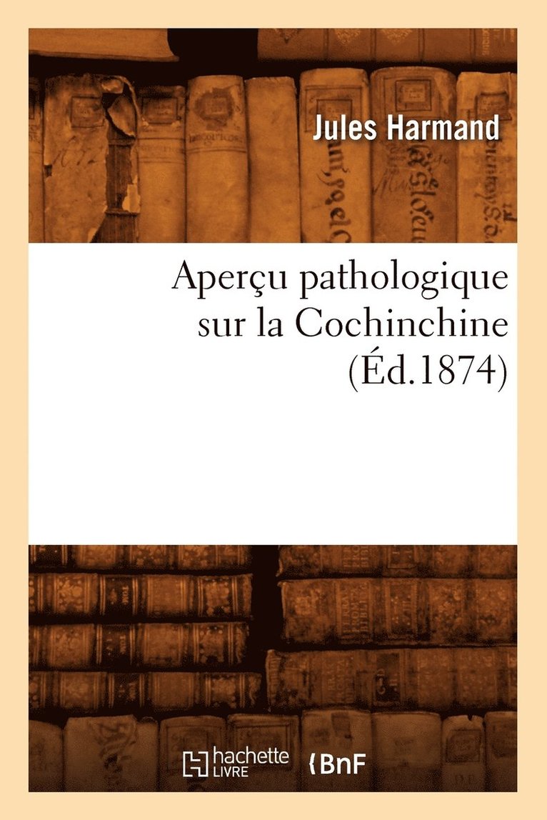 Jules Harmand - Aperçu Pathologique Sur La Cochinchine, (Éd.1874), Häftad
