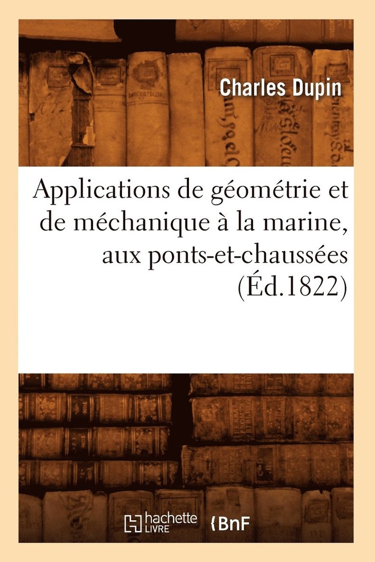 Charles Dupin - Applications de Géométrie Et de Méchanique À La Marine, Aux Ponts-Et-Chaussées (Éd.1822), Häftad