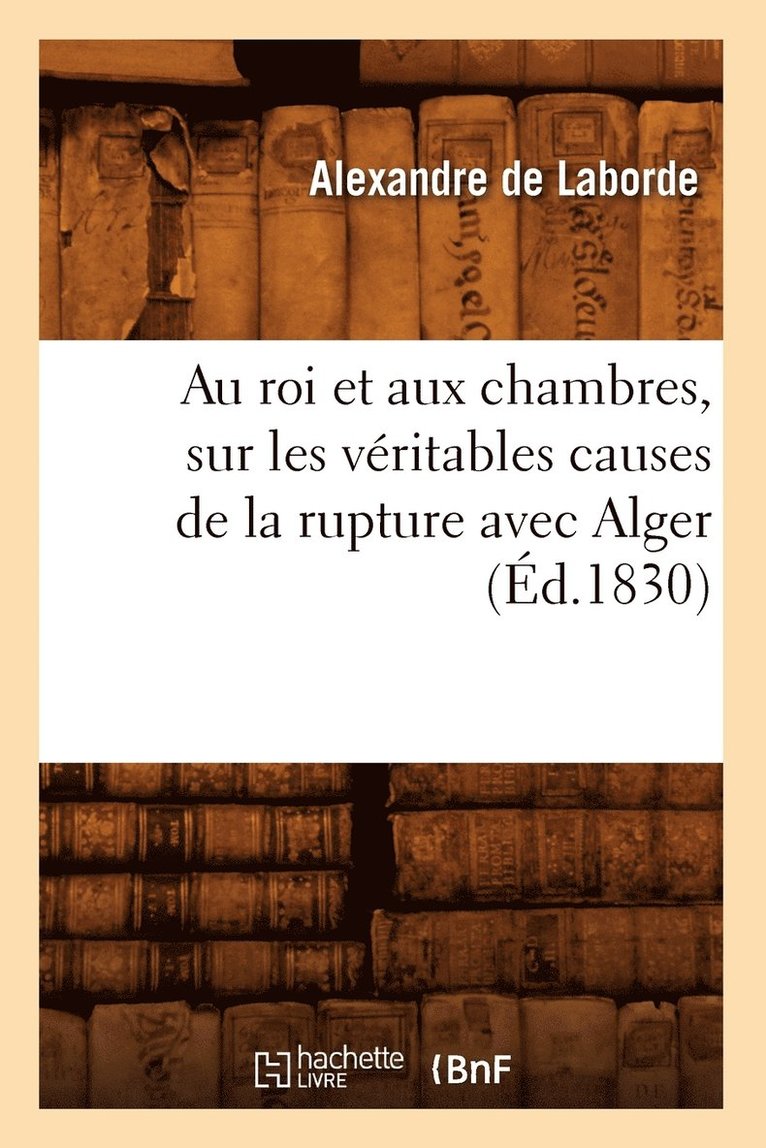Alexandre de Laborde - Au roi et aux chambres, sur les véritables causes de la rupture avec Alger (Éd.1830), Häftad. Tillgänglighet: Lägg i varukorg