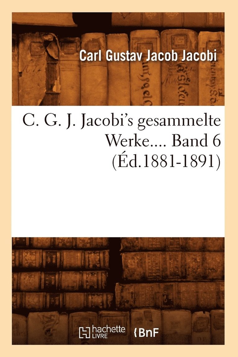 Carl Gustav Jacob Jacobi - C. G. J. Jacobi's Gesammelte Werke. Band 6 (Éd.1881-1891), Häftad