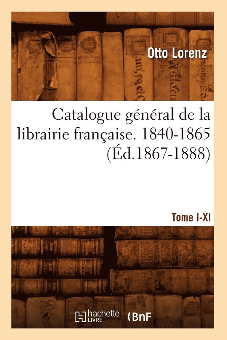 Otto Lorenz - Catalogue Général de la Librairie Française. Tome I. 1840-1865, A-C (Éd.1867-1888), Häftad