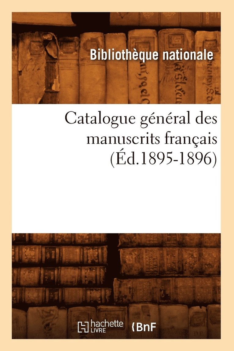 Bibliothèque Nationale - Catalogue Général Des Manuscrits Français (Éd.1895-1896), Häftad