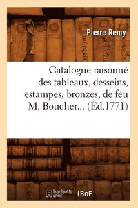 Catalogue Raisonn Des Tableaux, Desseins, Estampes, Bronzes, de Feu M. Boucher (d.1771)