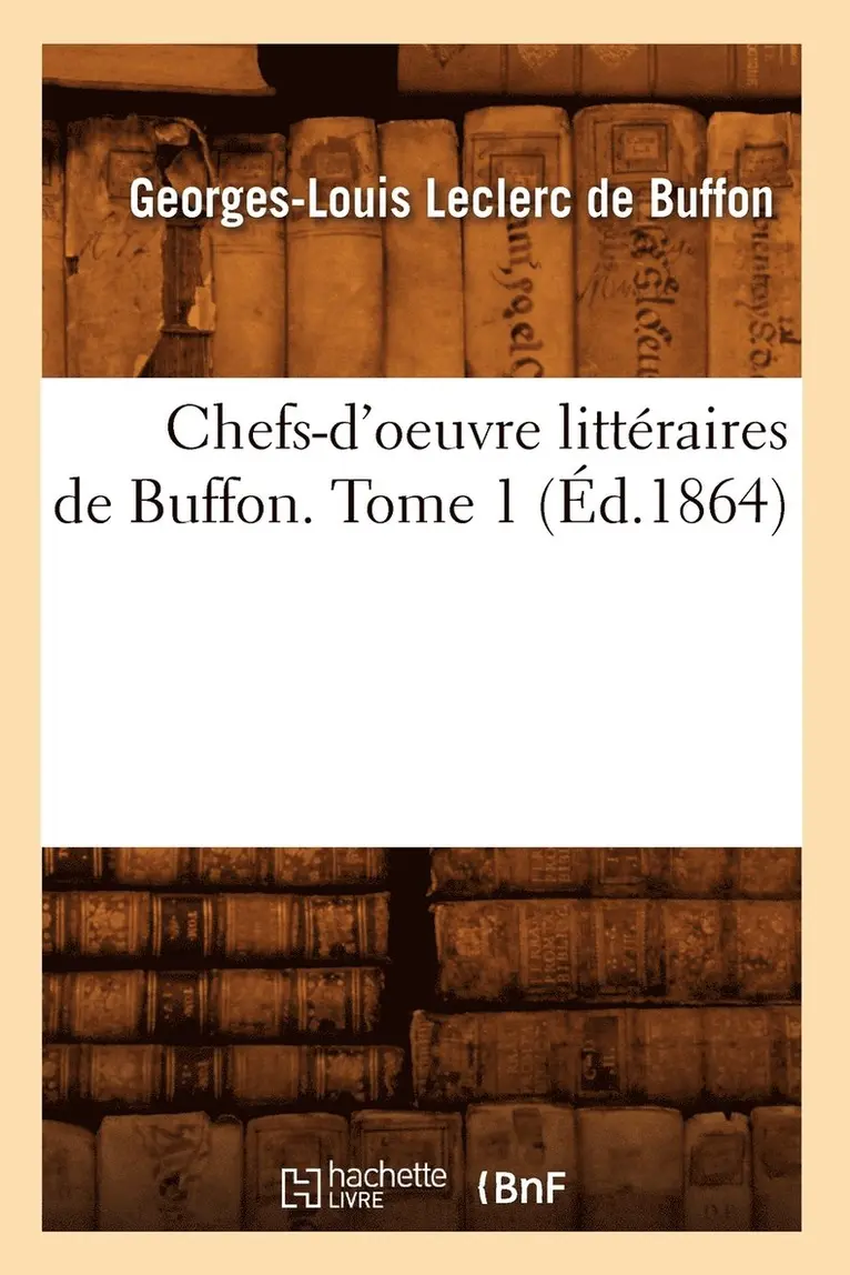 Georges-Louis Leclerc De Buffon - Chefs-d'Oeuvre Littéraires de Buffon. Tome 1 (Éd.1864), Häftad. Tillgänglighet: Lägg i varukorg