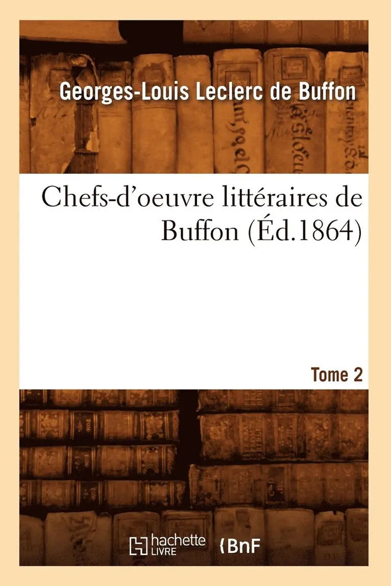 Georges-Louis Leclerc De Buffon - Chefs-d'Oeuvre Littéraires de Buffon. Tome 2 (Éd.1864), Häftad. Tillgänglighet: Lägg i varukorg