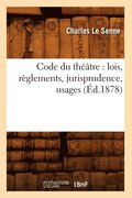 Code Du Theatre: Lois, Reglements, Jurisprudence, Usages (Ed.1878)