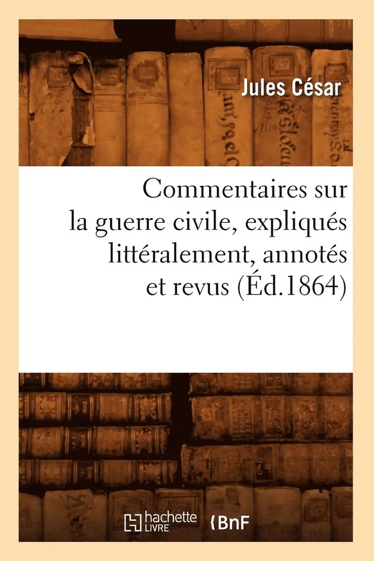 Jules César - Commentaires Sur La Guerre Civile, Expliqués Littéralement, Annotés Et Revus (Éd.1864), Häftad. Tillgänglighet: Lägg i varukorg