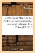 Confucius Et Mencius. Les Quatre Livres de Philosophie Morale Et Politique de la Chine (Ed.1852)