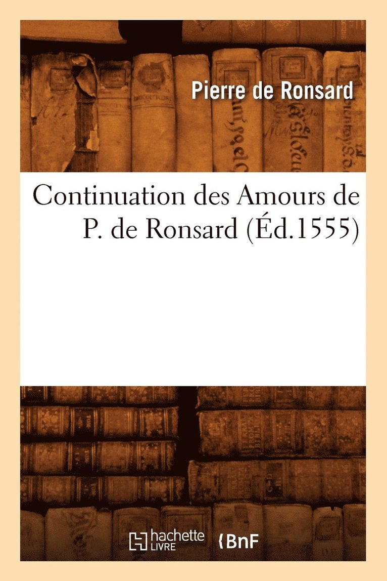Pierre de Ronsard - Continuation Des Amours de P. de Ronsard (Éd.1555), Häftad