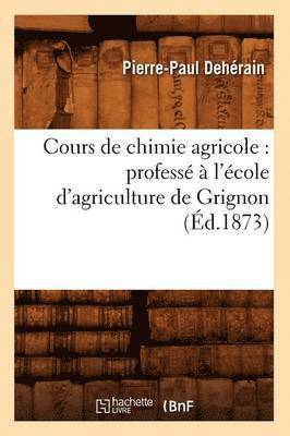 Pierre-Paul Dehérain - Cours de Chimie Agricole: Professé À l'École d'Agriculture de Grignon (Éd.1873), Häftad