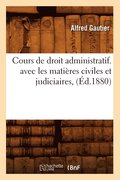 Cours de Droit Administratif. Avec Les Matieres Civiles Et Judiciaires, (Ed.1880)