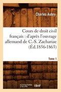 Cours de Droit Civil Francais: d'Apres l'Ouvrage Allemand de C.-S. Zachariae. Tome 1 (Ed.1856-1863)