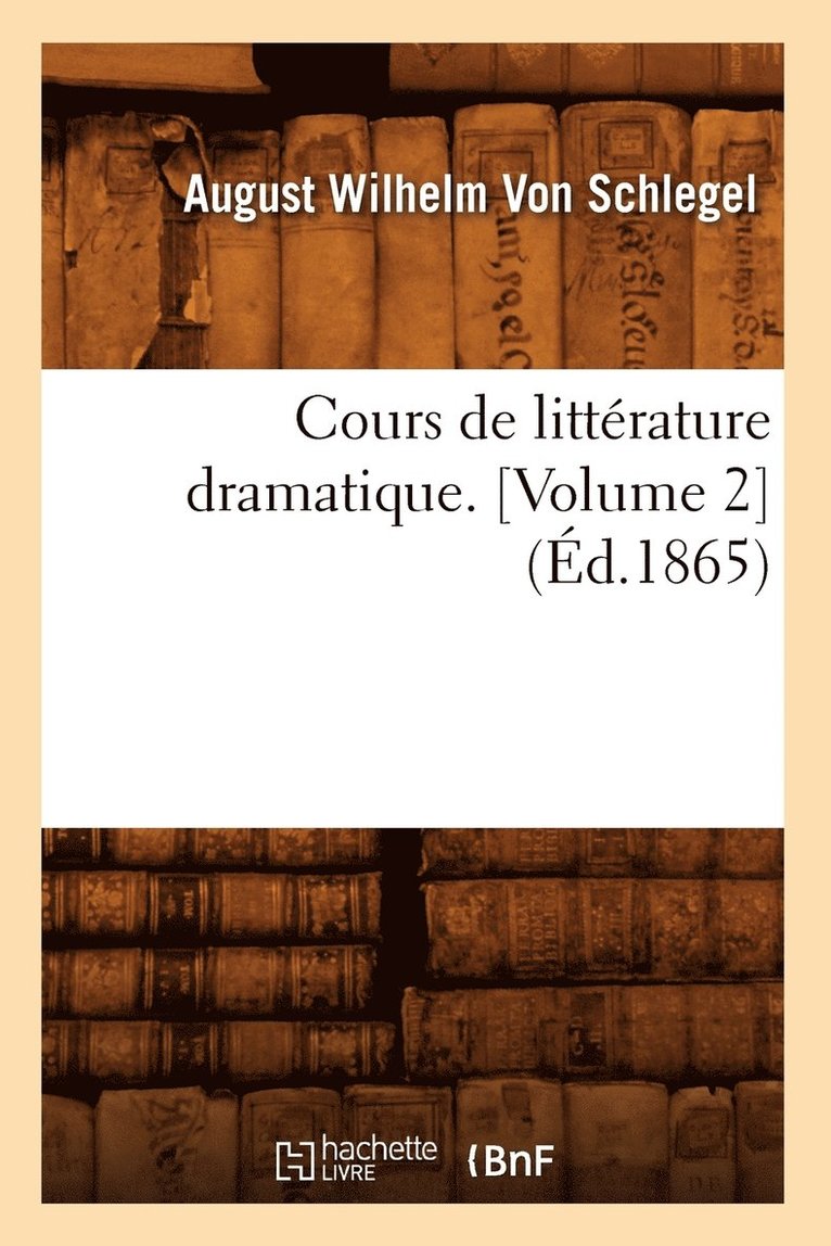 August Wilhelm Von Schlegel - Cours de Littérature Dramatique. [Volume 2] (Éd.1865), Häftad