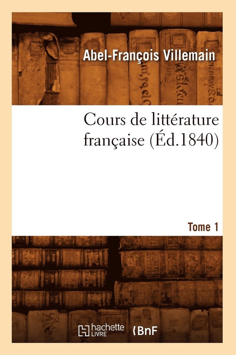 Abel-François Villemain - Cours de Littérature Française. Tome 1, [1] (Éd.1840), Häftad