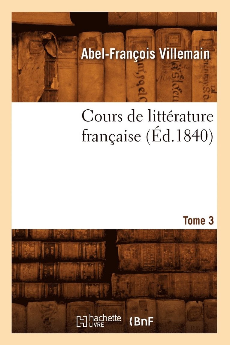 Abel-François Villemain - Cours de Littérature Française. Tome 3, [1] (Éd.1840), Häftad