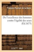 de l'Excellence Des Hommes Contre l'�galit� Des Sexes (�d.1675)