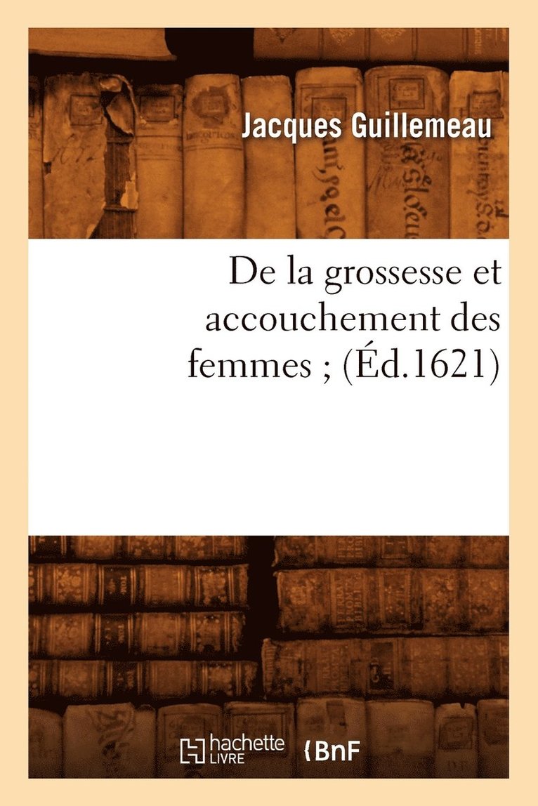 Jacques Guillemeau - de la Grossesse Et Accouchement Des Femmes (Éd.1621), Häftad. Tillgänglighet: Lägg i varukorg