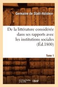 de la Littrature Considre Dans Ses Rapports Avec Les Institutions Sociales. Tome 1 (d.1800)