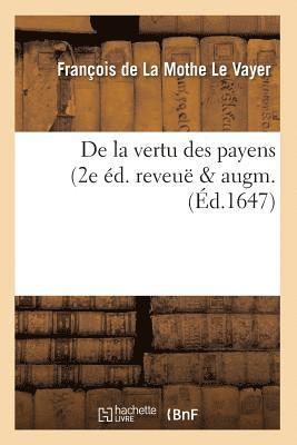 de la Mothe Le Vayer F - de la Vertu Des Payens (2e Éd. Reveuë & Augm. (Éd.1647), Häftad