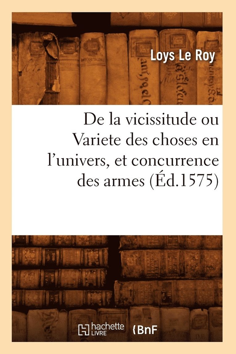 Louis Le Roy - de la Vicissitude Ou Variete Des Choses En l'Univers, Et Concurrence Des Armes (Éd.1575), Häftad. Tillgänglighet: Lägg i varukorg