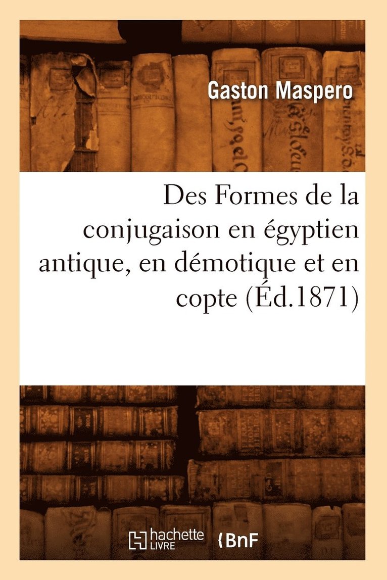 Gaston Maspéro - Des Formes de la Conjugaison En Égyptien Antique, En Démotique Et En Copte (Éd.1871), Häftad