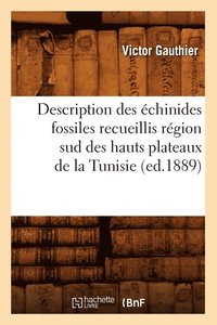 Description Des chinides Fossiles Recueillis Rgion Sud Des Hauts Plateaux de la Tunisie (Ed.1889)