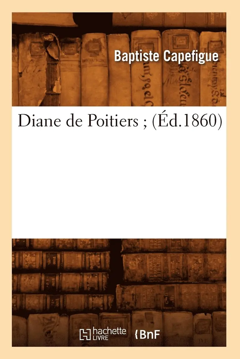 Baptiste Capefigue - Diane de Poitiers (Éd.1860), Häftad. Tillgänglighet: Lägg i varukorg