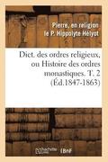Dict. Des Ordres Religieux, Ou Histoire Des Ordres Monastiques. T. 2 (Ed.1847-1863)