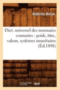 Dict. Universel Des Monnaies Courantes: Poids, Titre, Valeur, Systemes Monetaires (Ed.1898)