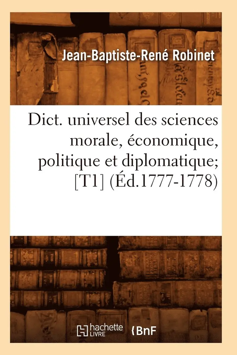 Jean-Baptiste-René Robinet - Dict. Universel Des Sciences Morale, Économique, Politique Et Diplomatique [T1] (Éd.1777-1778), Häftad. Tillgänglighet: Lägg i varukorg