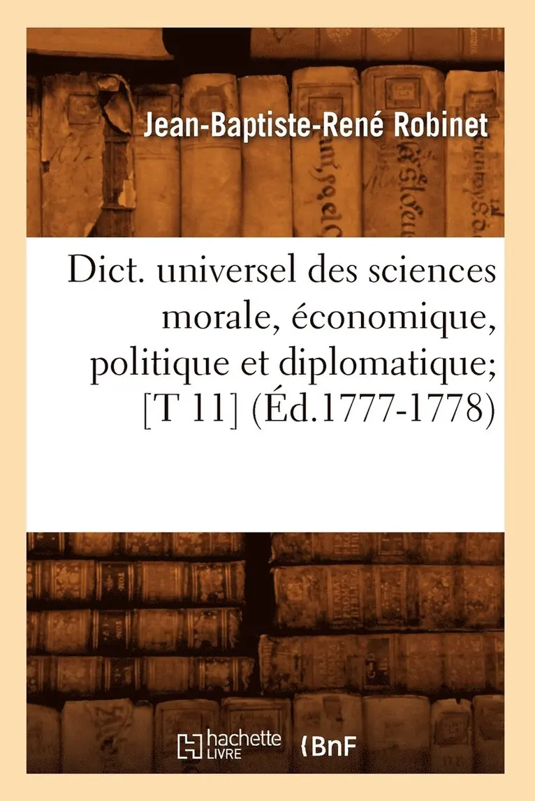 Jean-Baptiste-René Robinet - Dict. Universel Des Sciences Morale, Économique, Politique Et Diplomatique [T 11] (Éd.1777-1778), Häftad. Tillgänglighet: Lägg i varukorg