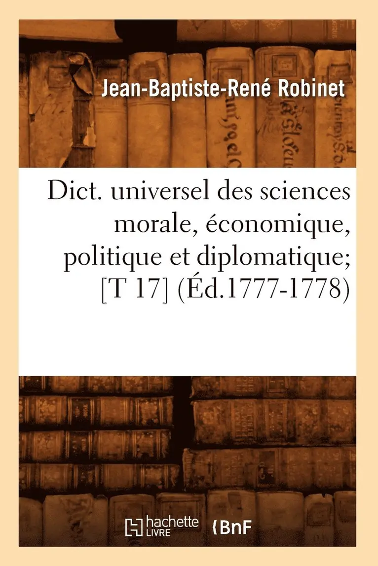 Jean-Baptiste-René Robinet - Dict. Universel Des Sciences Morale, Économique, Politique Et Diplomatique [T 17] (Éd.1777-1778), Häftad. Tillgänglighet: Lägg i varukorg