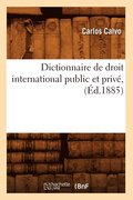 Dictionnaire de Droit International Public Et Prive, (Ed.1885)