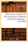 Discours de Rception de M. Louis Pasteur. Rponse de M. Ernest Renan (d.1882)