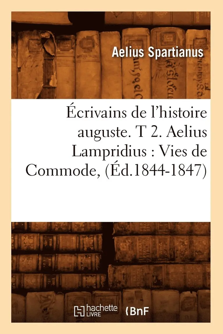 Aelius Spartianus - Écrivains de l'Histoire Auguste. T 2. Aelius Lampridius: Vies de Commode, (Éd.1844-1847), Häftad. Tillgänglighet: Lägg i varukorg