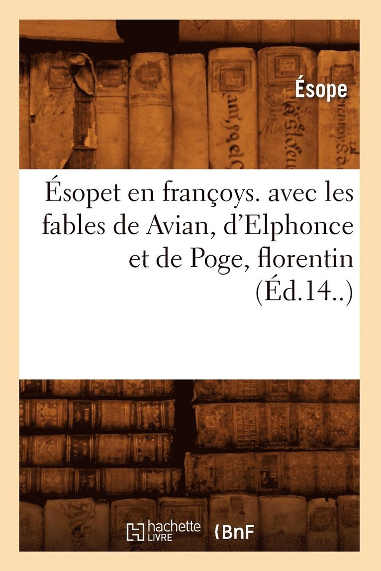 Ésope - Ésopet En Françoys. Avec Les Fables de Avian, d'Elphonce Et de Poge, Florentin (Éd.14..), Häftad