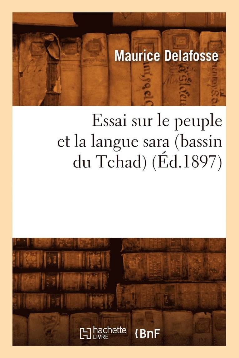 Maurice Delafosse - Essai Sur Le Peuple Et La Langue Sara (Bassin Du Tchad) (Éd.1897), Häftad