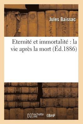 Jules Baissac - Eternité Et Immortalité La Vie Après La Mort (Éd.1886), Häftad