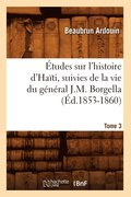 Etudes Sur l'Histoire d'Haiti Suivies de la Vie Du General J.-M. Borgella. Tome 3 (Ed.1853-1860)