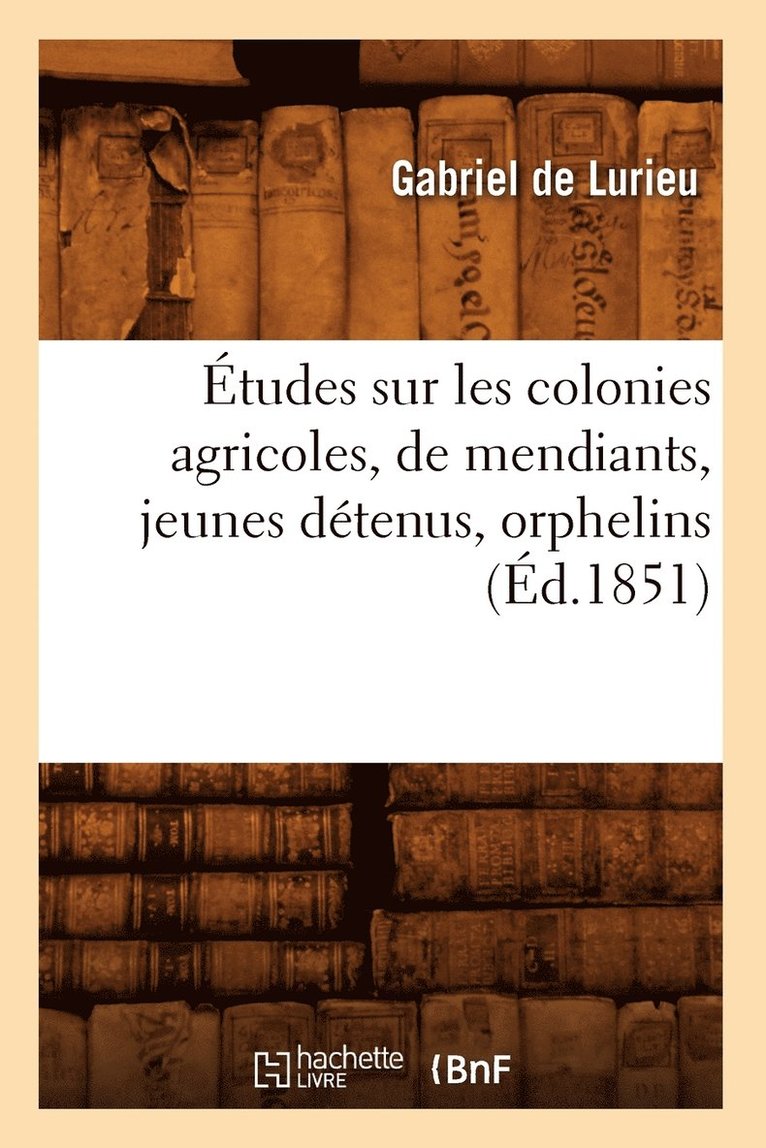 Études Sur Les Colonies Agricoles, de Mendiants, Jeunes Détenus, Orphelins (Éd.1851)