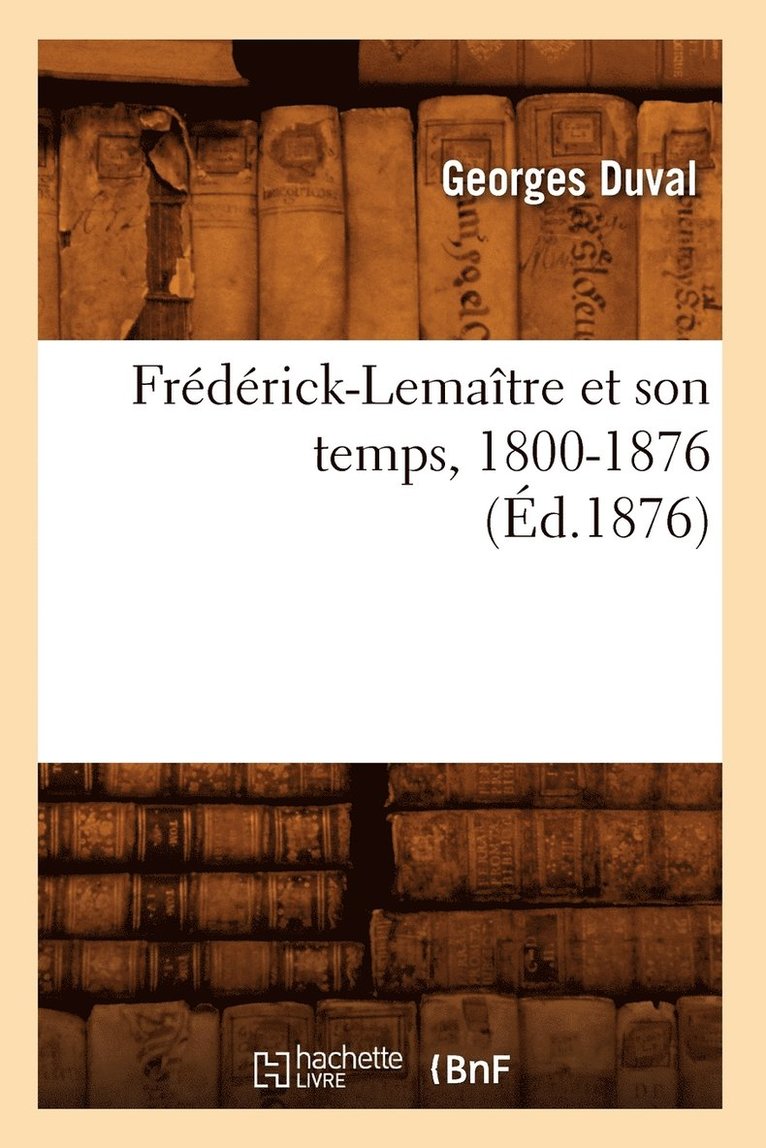 Georges Duval - Frédérick-Lemaître Et Son Temps, 1800-1876 (Éd.1876), Häftad. Tillgänglighet: Lägg i varukorg