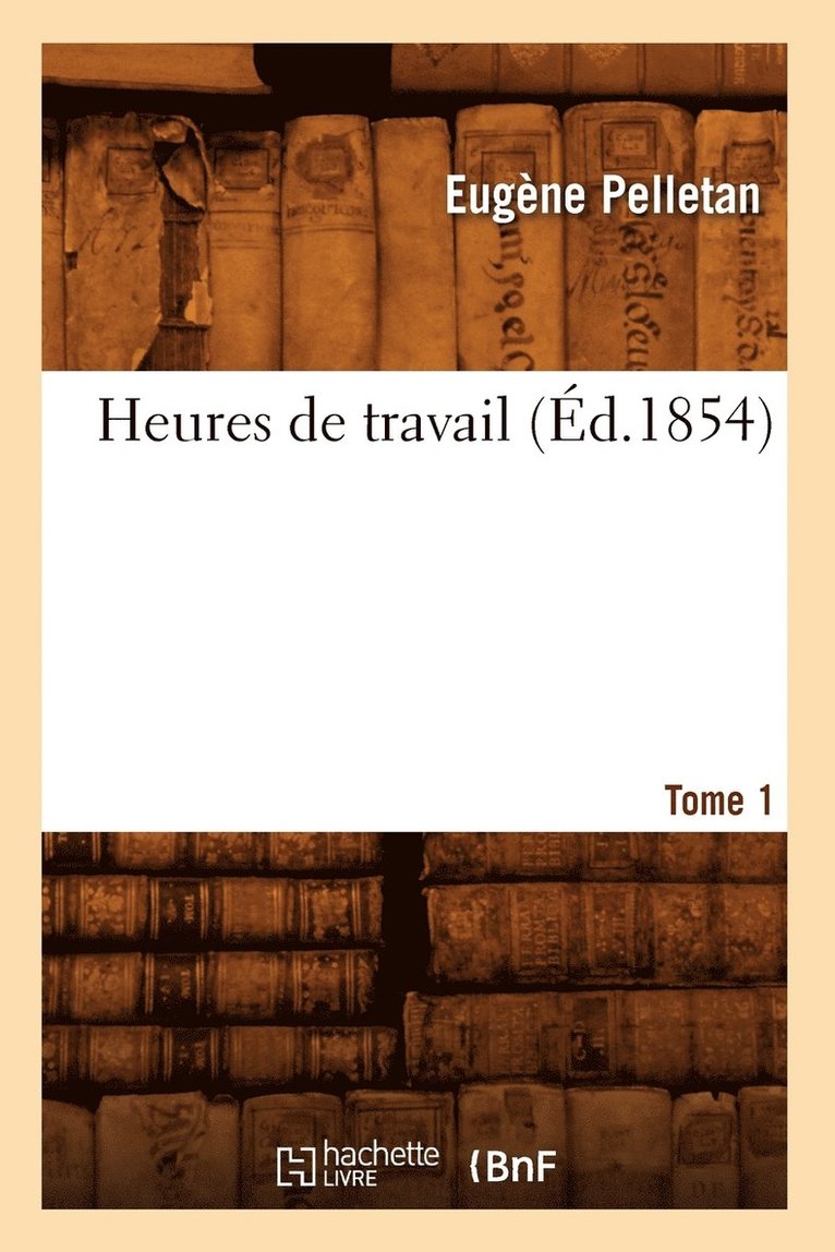 Eugène Pelletan - Heures de Travail. Tome 1 (Éd.1854), Häftad