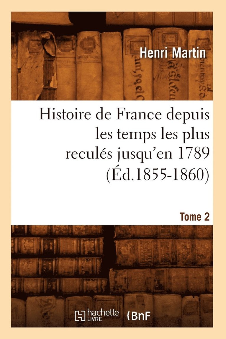 Histoire de France depuis les temps les plus reculés jusqu'en 1789. Tome 2 (Éd.1855-1860)