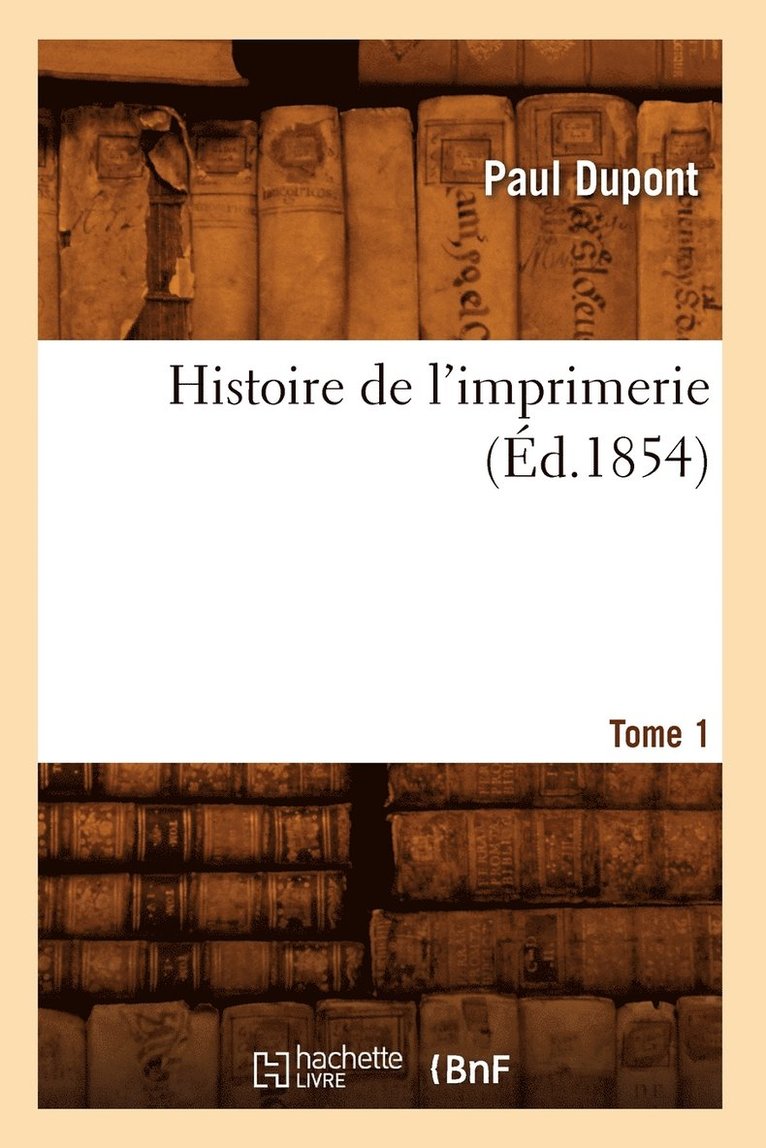 Paul DuPont - Histoire de l'imprimerie. Tome 1 (Éd.1854), Häftad. Tillgänglighet: Lägg i varukorg